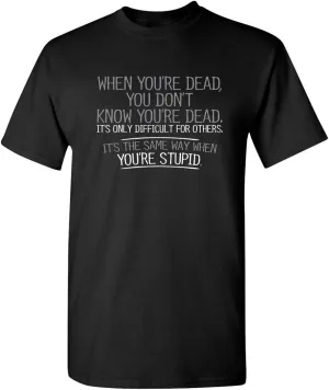 When You're Dead You're Stupid Graphic Novelty Sarcastic Funny T Shirt