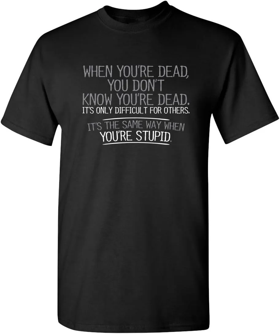 When You're Dead You're Stupid Graphic Novelty Sarcastic Funny T Shirt